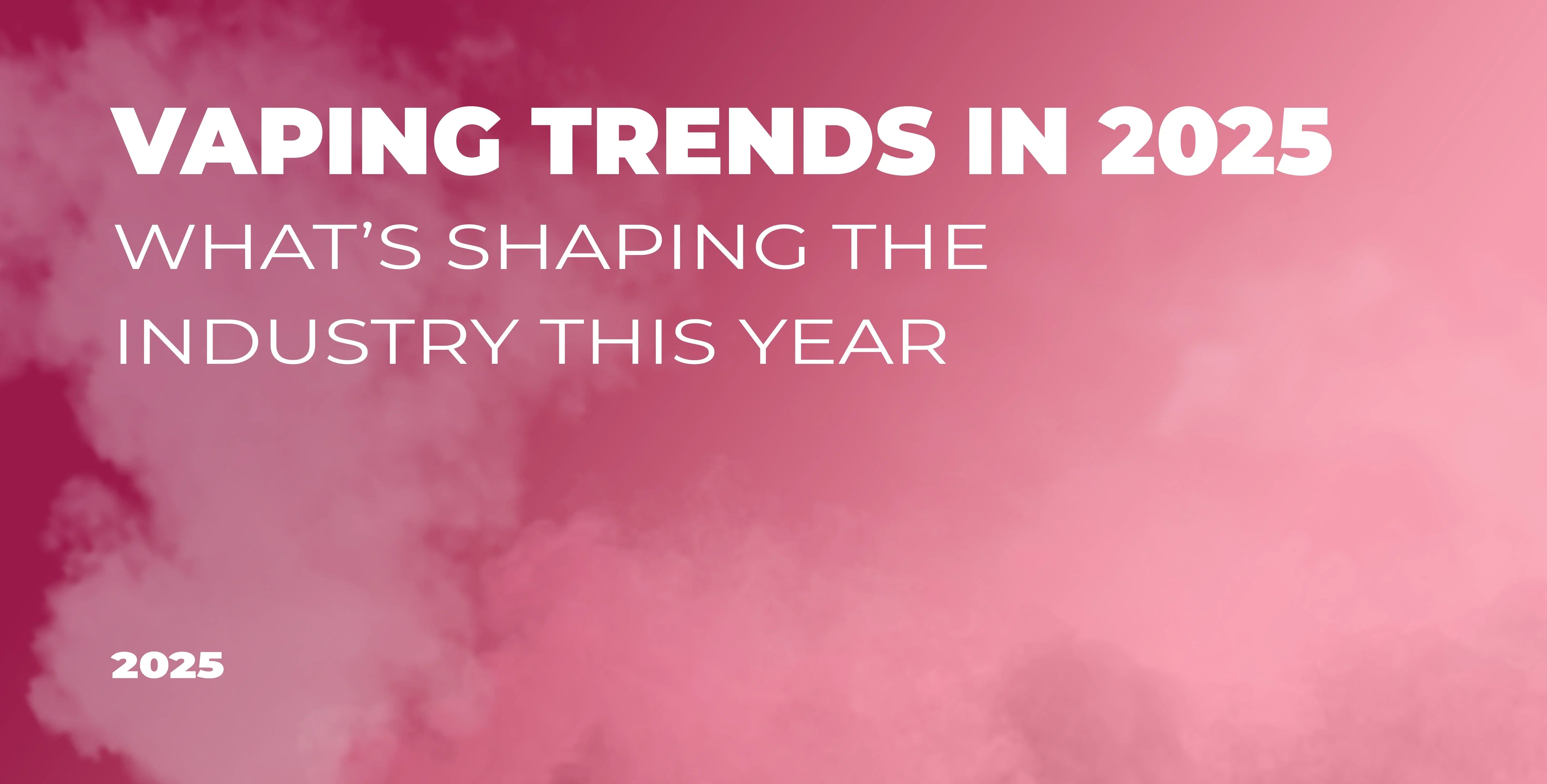 Vaping Trends in 2025: What’s Shaping the Industry This Year